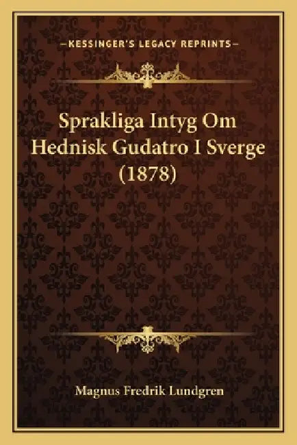 Sprakliga Intyg Om Hednisk Gudatro I Sverge (1878) by Magnus Fredrik Lundgren