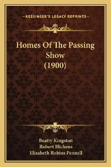 Homes Of The Passing Show (1900) by Beatty Kingston, Robert Hichens, Elizabeth Robins Pennell