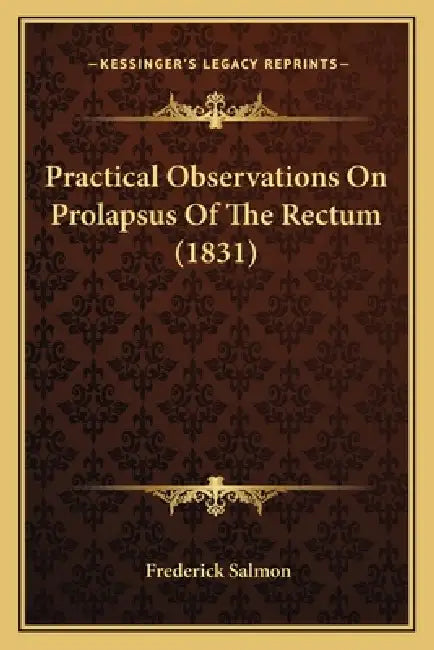 Practical Observations On Prolapsus Of The Rectum (1831) by Frederick Salmon