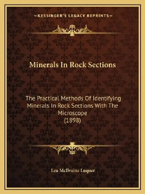 Minerals In Rock Sections: The Practical Methods Of Identifying Minerals In Rock Sections With The Microscope (1898) by Lea McIlvaine Luquer
