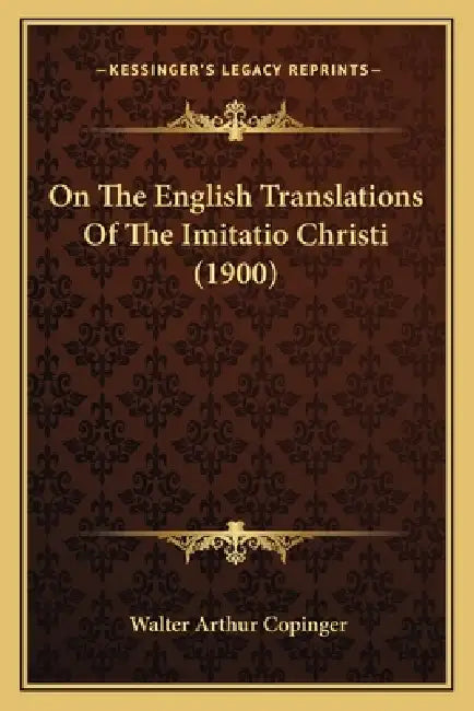 On The English Translations Of The Imitatio Christi (1900) by Walter Arthur Copinger