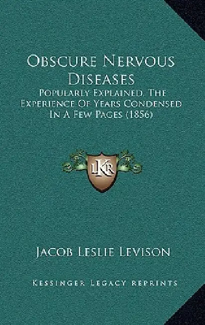 Obscure Nervous Diseases: Popularly Explained, The Experience Of Years Condensed In A Few Pages (1856) by Jacob Leslie Levison