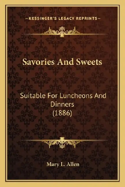 Savories And Sweets: Suitable For Luncheons And Dinners (1886) by Mary L. Allen