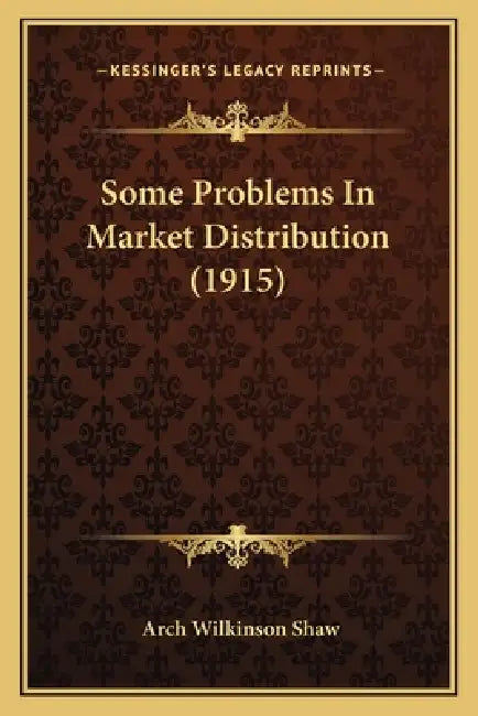 Some Problems In Market Distribution (1915) by Arch Wilkinson Shaw