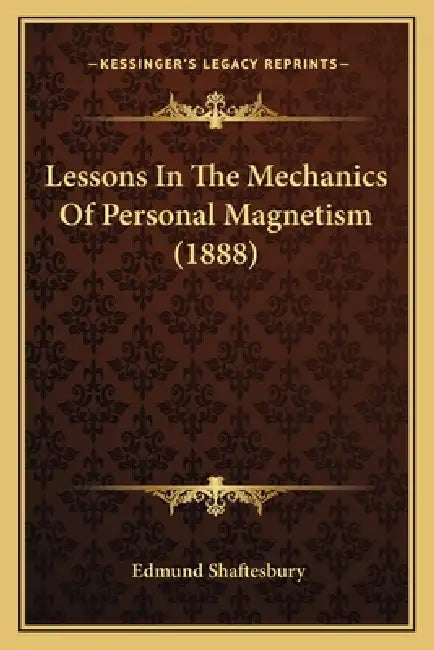 Lessons In The Mechanics Of Personal Magnetism (1888) by Edmund Shaftesbury