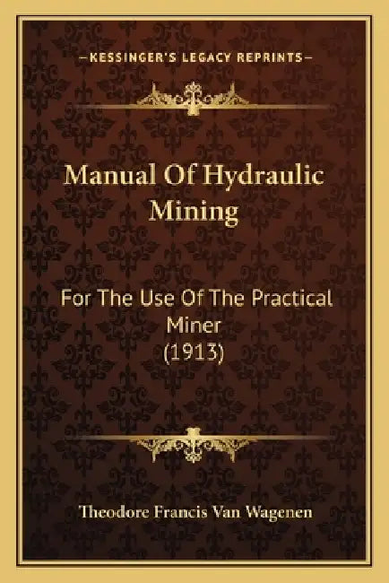Manual Of Hydraulic Mining: For The Use Of The Practical Miner (1913) by Theodore Francis Van Wagenen