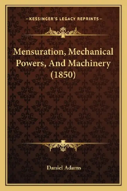 Mensuration, Mechanical Powers, And Machinery (1850) by Daniel Adams