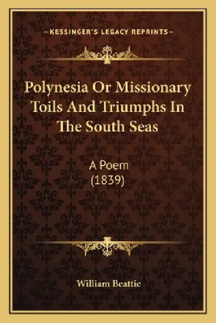Polynesia Or Missionary Toils And Triumphs In The South Seas: A Poem (1839) by William Beattie