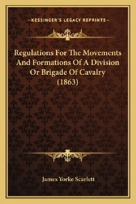 Regulations For The Movements And Formations Of A Division Or Brigade Of Cavalry (1863) by James Yorke Scarlett