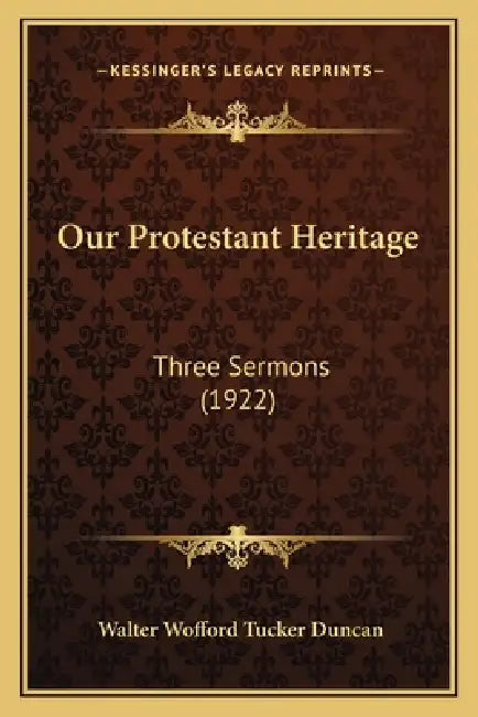 Our Protestant Heritage: Three Sermons (1922) by Walter Wofford Tucker Duncan