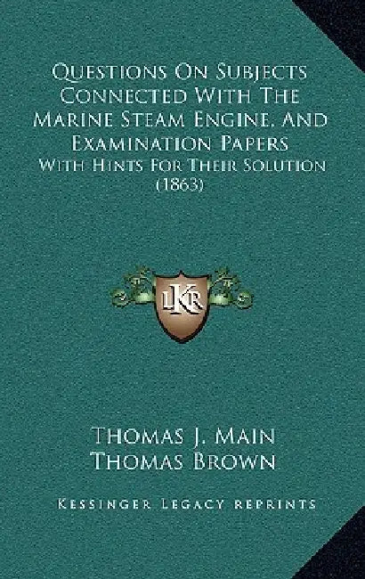 Questions On Subjects Connected With The Marine Steam Engine, And Examination Papers: With Hints For Their Solution (1863) by Thomas J. Main, Thomas Brown