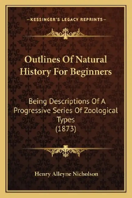 Outlines Of Natural History For Beginners: Being Descriptions Of A Progressive Series Of Zoological Types (1873) by Henry Alleyne Nicholson