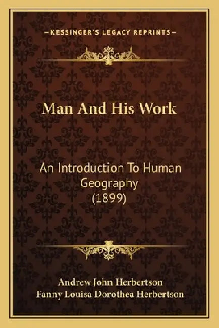 Man And His Work: An Introduction To Human Geography (1899) by Andrew John Herbertson, Fanny Louisa Dorothea Herbertson