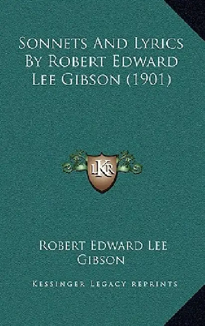 Sonnets And Lyrics By Robert Edward Lee Gibson (1901) by Robert Edward Lee Gibson