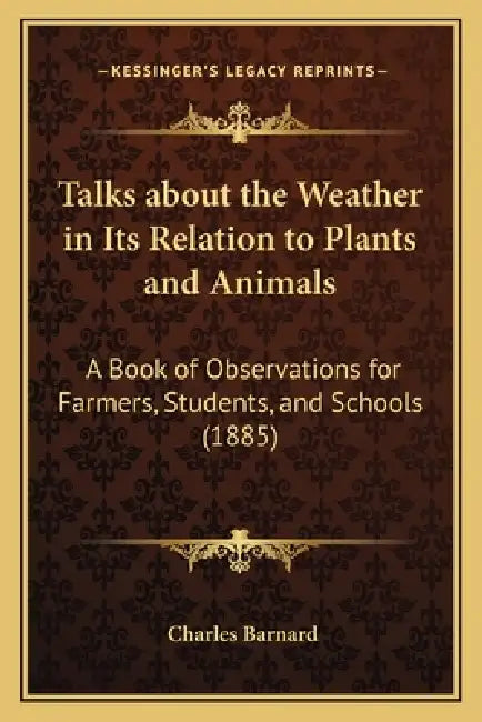 Talks about the Weather in Its Relation to Plants and Animals: A Book of Observations for Farmers, Students, and Schools (1885) by Charles P. Barnard