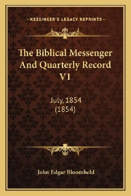 The Biblical Messenger And Quarterly Record V1: July, 1854 (1854) by John Edgar Bloomheld