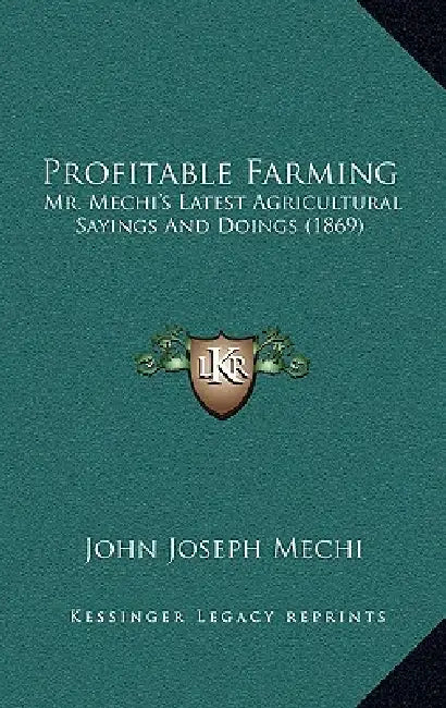 Profitable Farming: Mr. Mechi's Latest Agricultural Sayings And Doings (1869) by John Joseph Mechi