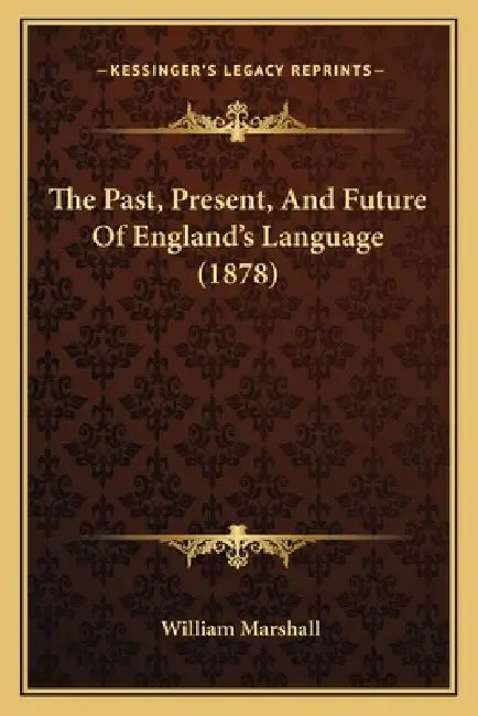 The Past, Present, And Future Of England's Language (1878) by William Marshall