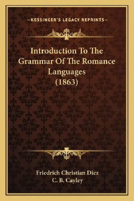 Introduction To The Grammar Of The Romance Languages (1863) by Friedrich Christian Diez, C. B. Cayley