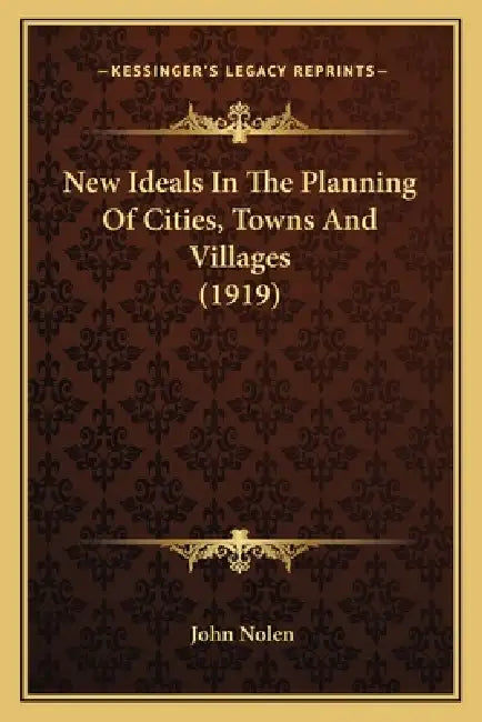 New Ideals In The Planning Of Cities, Towns And Villages (1919) by John Nolen