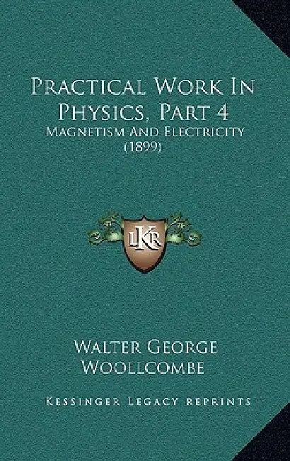 Practical Work In Physics, Part 4: Magnetism And Electricity (1899) by Walter George Woollcombe