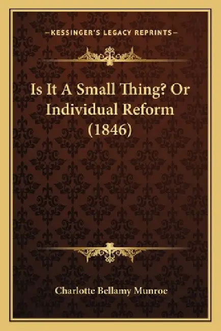 Is It A Small Thing? Or Individual Reform (1846) by Charlotte Bellamy Munroe