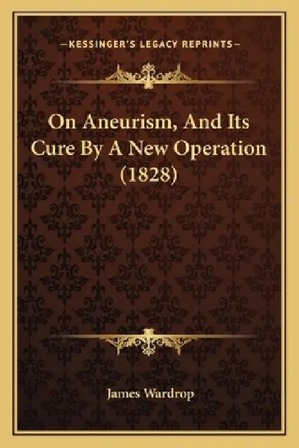 On Aneurism, And Its Cure By A New Operation (1828) by James Wardrop