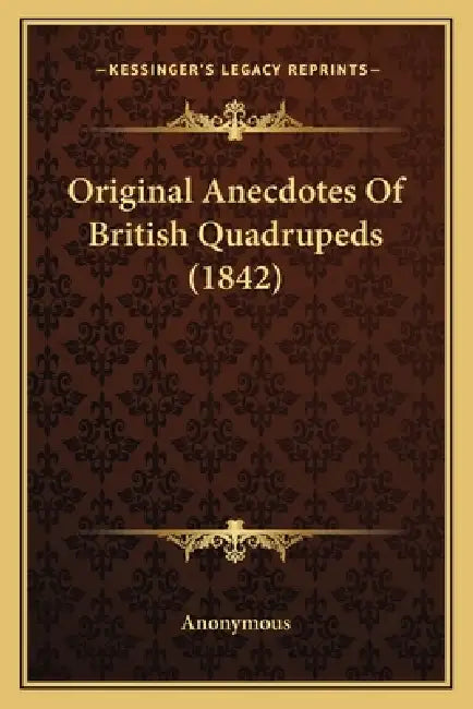 Original Anecdotes Of British Quadrupeds (1842) by Anonymous