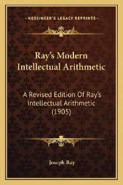 Ray's Modern Intellectual Arithmetic: A Revised Edition Of Ray's Intellectual Arithmetic (1905) by Joseph Ray