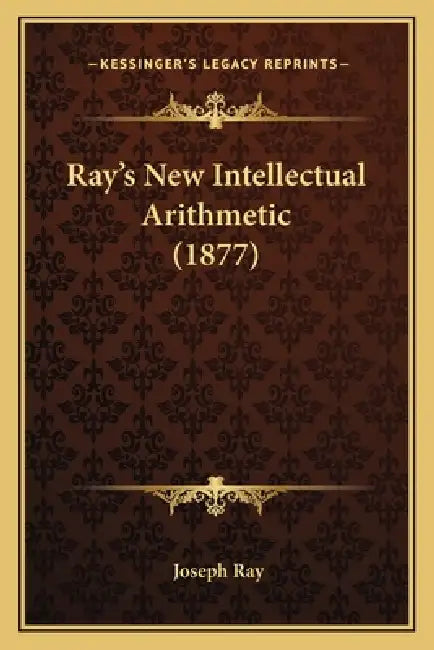 Ray's New Intellectual Arithmetic (1877) by Joseph Ray