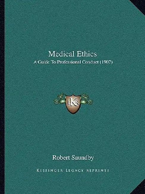 Medical Ethics: A Guide To Professional Conduct (1907) by Robert Saundby