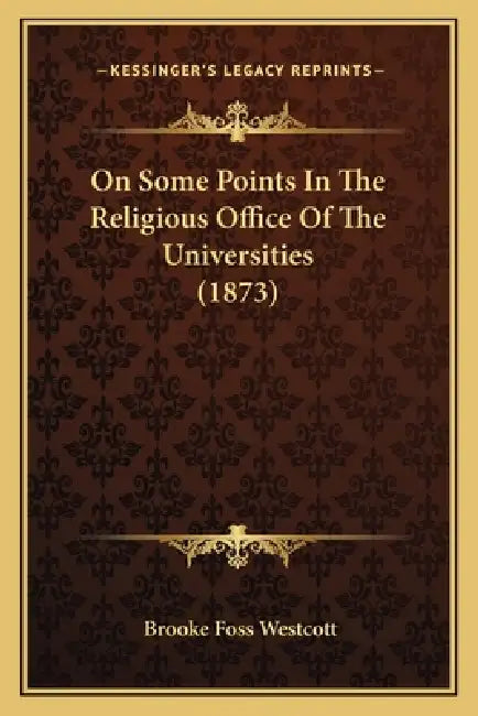 On Some Points In The Religious Office Of The Universities (1873) by Brooke Foss Westcott