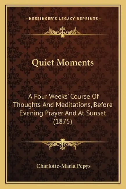 Quiet Moments: A Four Weeks' Course Of Thoughts And Meditations, Before Evening Prayer And At Sunset (1875) by Charlotte-Maria Pepys