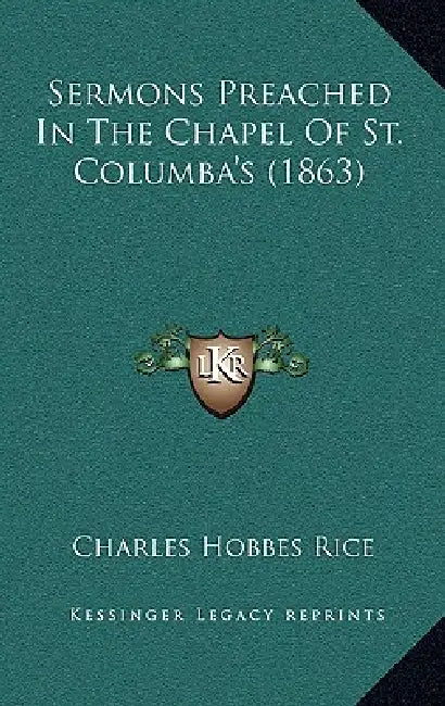 Sermons Preached In The Chapel Of St. Columba's (1863) by Charles Hobbes Rice