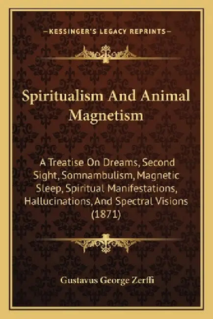 Spiritualism And Animal Magnetism: A Treatise On Dreams, Second Sight, Somnambulism, Magnetic Sleep, Spiritual Manifestations, Hallucinations, And Spe by Gustavus George Zerffi