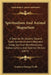 Spiritualism And Animal Magnetism: A Treatise On Dreams, Second Sight, Somnambulism, Magnetic Sleep, Spiritual Manifestations, Hallucinations, And Spe by Gustavus George Zerffi