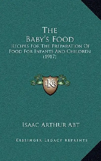 The Baby's Food: Recipes For The Preparation Of Food For Infants And Children (1917) by Isaac Arthur Abt