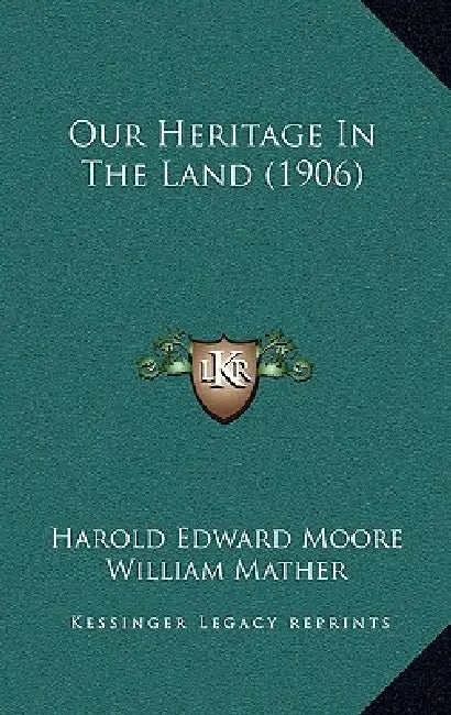 Our Heritage In The Land (1906) by Harold Edward Moore, William Mather