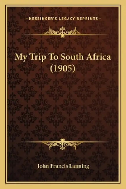 My Trip To South Africa (1905) by John Francis Lanning