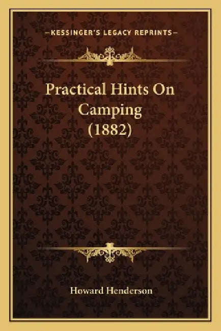 Practical Hints On Camping (1882) by Howard Henderson