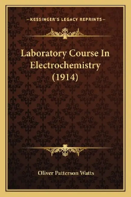 Laboratory Course In Electrochemistry (1914) by Oliver Patterson Watts