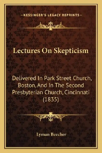 Lectures On Skepticism: Delivered In Park Street Church, Boston, And In The Second Presbyterian Church, Cincinnati (1835) by Lyman Beecher