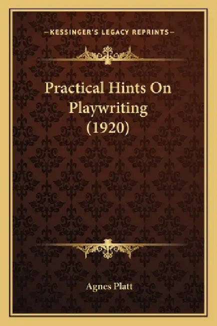 Practical Hints On Playwriting (1920) by Agnes Platt
