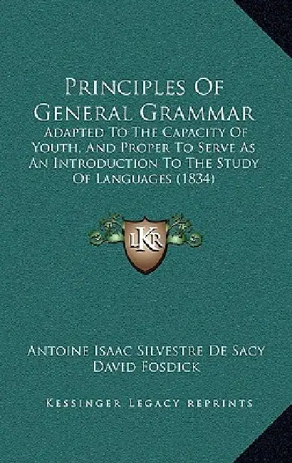 Principles Of General Grammar: Adapted To The Capacity Of Youth, And Proper To Serve As An Introduction To The Study Of Languages (1834) by Antoine Isaac Silvestre De Sacy, David Fosdick
