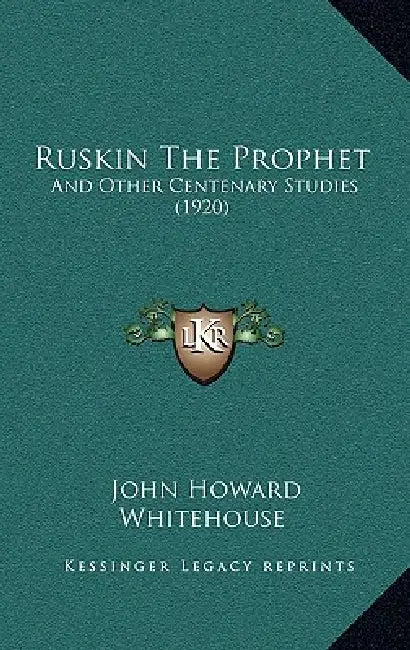 Ruskin The Prophet: And Other Centenary Studies (1920) by John Howard Whitehouse