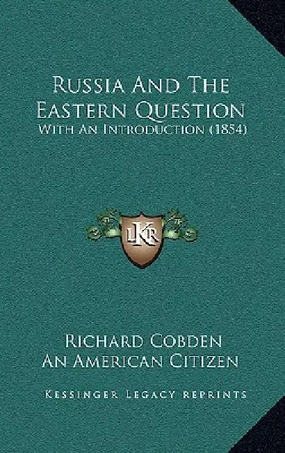 Russia And The Eastern Question: With An Introduction (1854) by Richard Cobden, An American Citizen