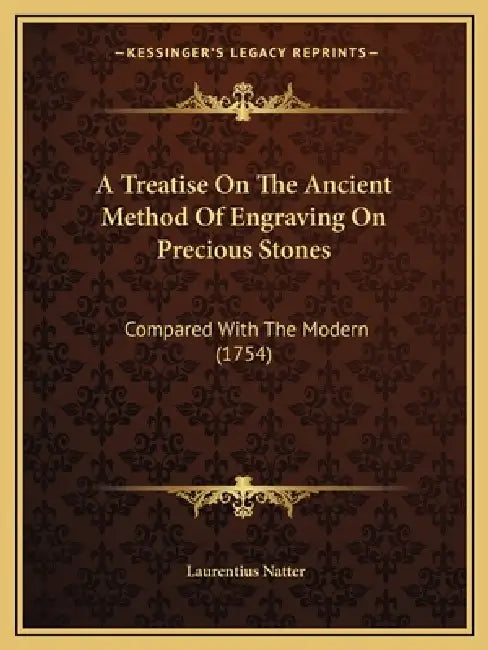 A Treatise On The Ancient Method Of Engraving On Precious Stones: Compared With The Modern (1754) by Laurentius Natter
