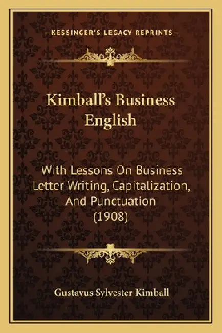Kimball's Business English: With Lessons On Business Letter Writing, Capitalization, And Punctuation (1908) by Gustavus Sylvester Kimball