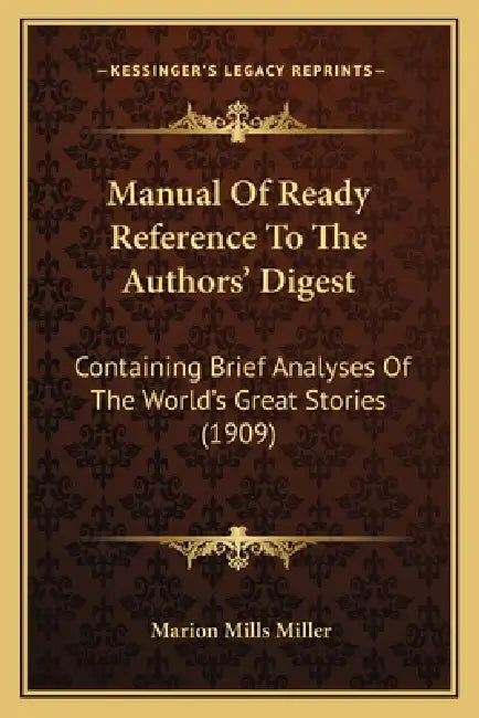 Manual Of Ready Reference To The Authors' Digest: Containing Brief Analyses Of The World's Great Stories (1909) by Marion Mills Miller