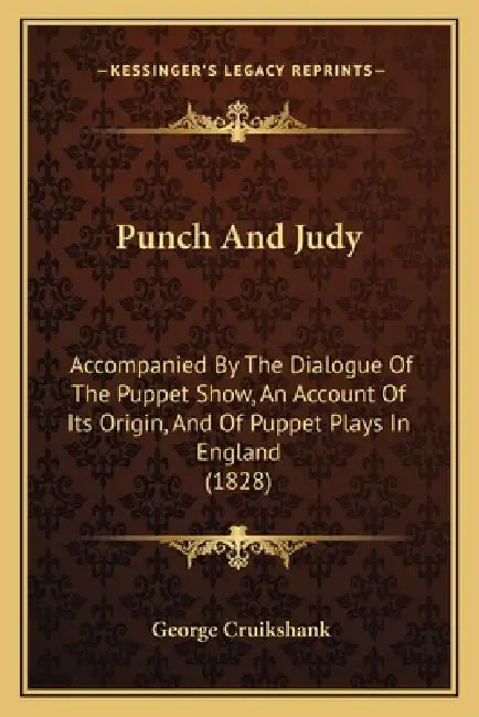 Punch And Judy: Accompanied By The Dialogue Of The Puppet Show, An Account Of Its Origin, And Of Puppet Plays In England (1828) by George Cruikshank